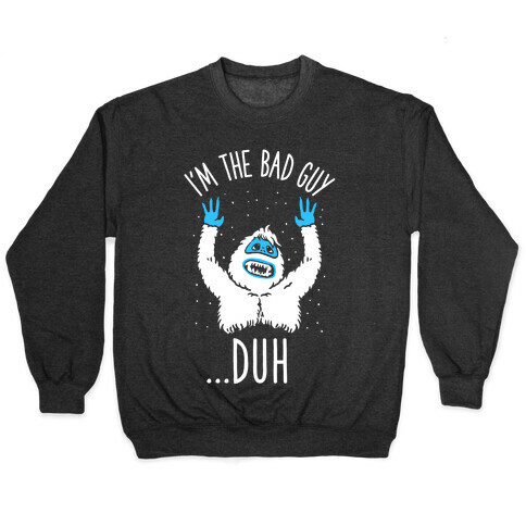 I'm The Bad Guy Duh Abominable Snowman Parody Pullover
