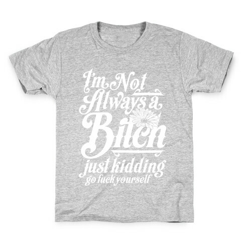 I'm Not Always A Bitch ( Just Kidding ) Kids T-Shirt