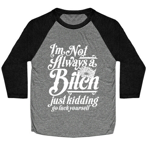 I'm Not Always A Bitch ( Just Kidding ) Baseball Tee