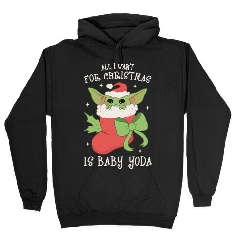 All I Want For Christmas Is Baby Yoda Hooded Sweatshirt