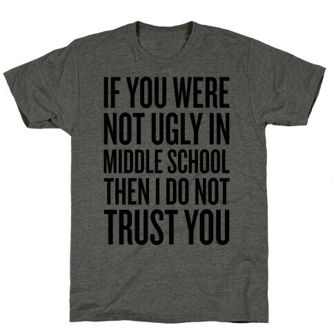 If You Were Not Ugly In Middle School T-Shirt