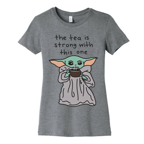 The Tea Is Strong With This One (Baby Yoda) Womens T-Shirt