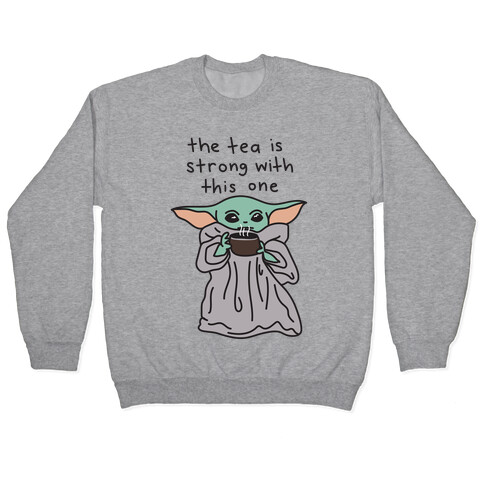 The Tea Is Strong With This One (Baby Yoda) Pullover