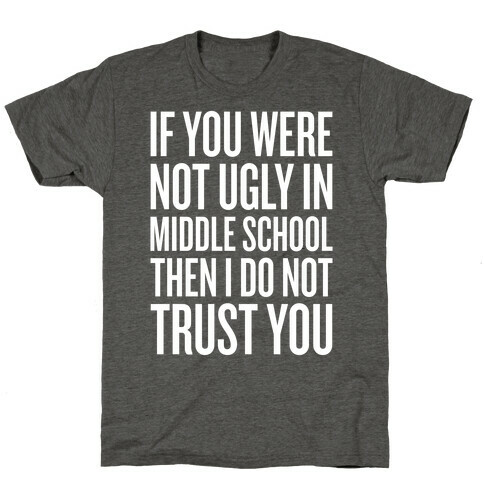 If You Were Not Ugly In Middle School T-Shirt