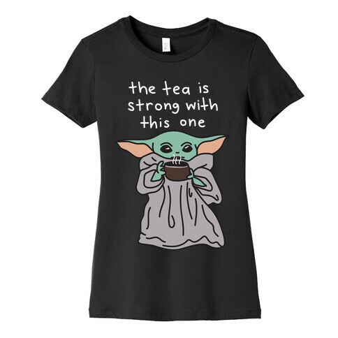 The Tea Is Strong With This One (Baby Yoda) Womens T-Shirt