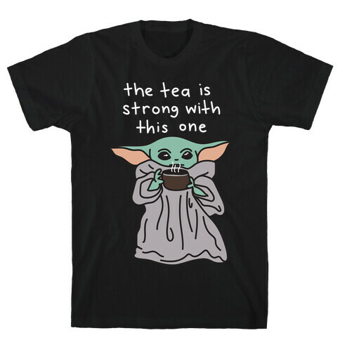 The Tea Is Strong With This One (Baby Yoda) T-Shirt