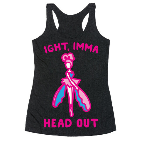 Ight Imma Head Out Skydancer Parody White Print Racerback Tank Top