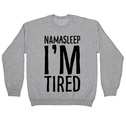 Namasleep I'm Tired  Pullover
