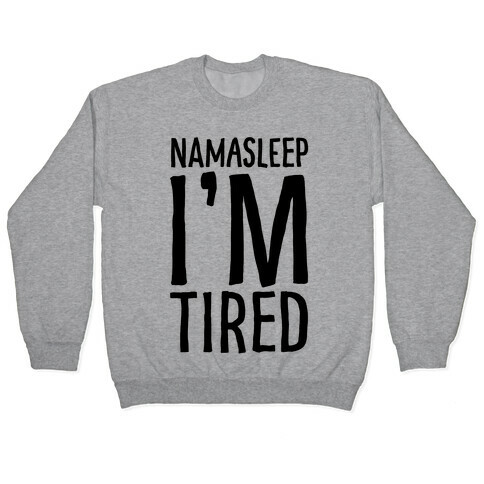 Namasleep I'm Tired  Pullover