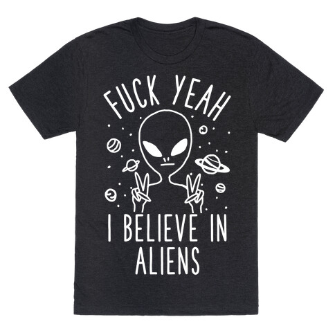 F*** Yeah I Believe in Aliens T-Shirt