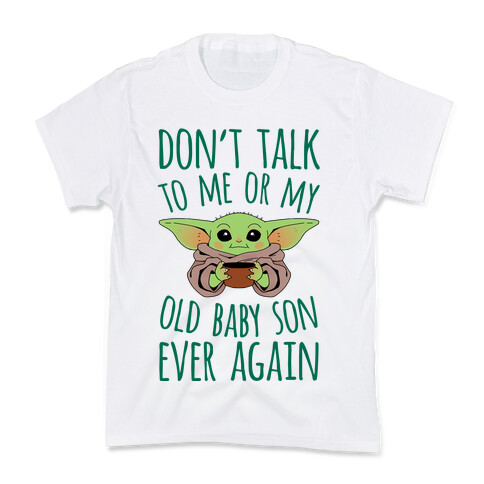 Don't Talk To Me Or My Old Baby Son Ever Again Kids T-Shirt