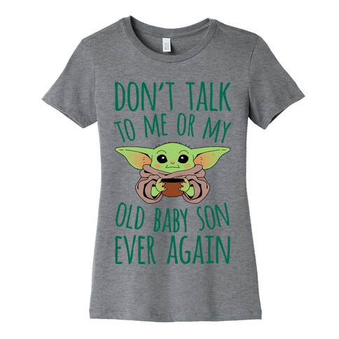 Don't Talk To Me Or My Old Baby Son Ever Again Womens T-Shirt