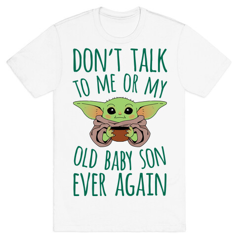 Don't Talk To Me Or My Old Baby Son Ever Again T-Shirt