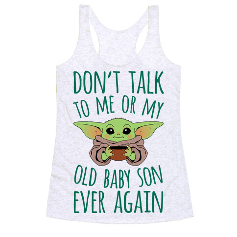 Don't Talk To Me Or My Old Baby Son Ever Again Racerback Tank Top