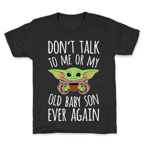 Don't Talk To Me Or My Old Baby Son Ever Again Kids T-Shirt