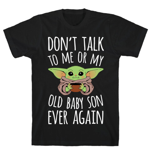 Don't Talk To Me Or My Old Baby Son Ever Again T-Shirt