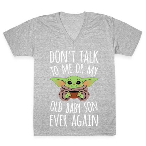 Don't Talk To Me Or My Old Baby Son Ever Again V-Neck Tee Shirt