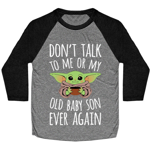 Don't Talk To Me Or My Old Baby Son Ever Again Baseball Tee
