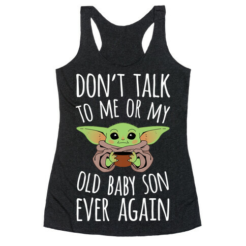 Don't Talk To Me Or My Old Baby Son Ever Again Racerback Tank Top