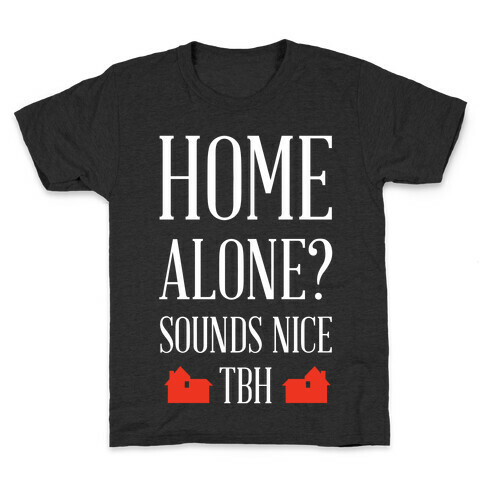 Home Alone Sounds Nice TBH Kids T-Shirt