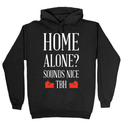 Home Alone Sounds Nice TBH Hooded Sweatshirt