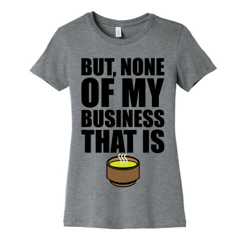 But None of My Business That Is Parody Womens T-Shirt