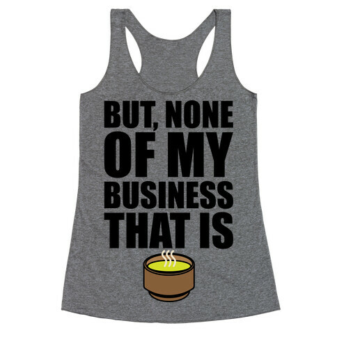 But None of My Business That Is Parody Racerback Tank Top
