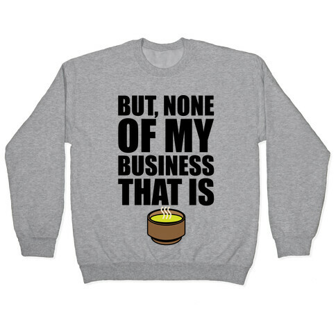 But None of My Business That Is Parody Pullover