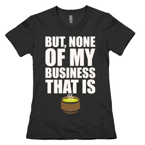 But None of My Business That Is Parody White Print Womens T-Shirt