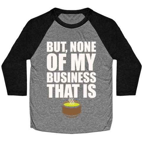 But None of My Business That Is Parody White Print Baseball Tee