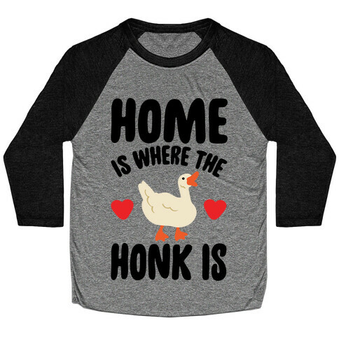 Home Is Where The Honk Is Goose Parody Baseball Tee