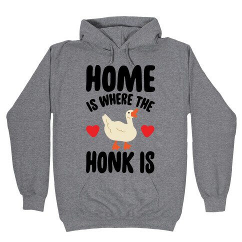 Home Is Where The Honk Is Goose Parody Hooded Sweatshirt