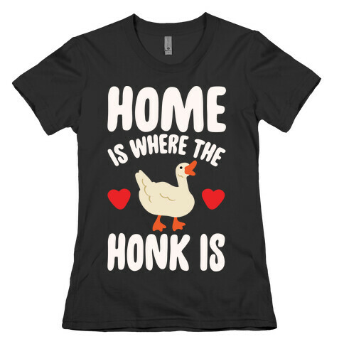 Home Is Where The Honk Is Goose Parody White Print Womens T-Shirt