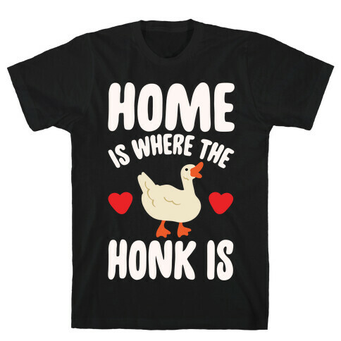 Home Is Where The Honk Is Goose Parody White Print T-Shirt