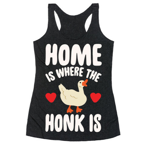 Home Is Where The Honk Is Goose Parody White Print Racerback Tank Top