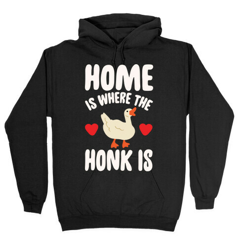 Home Is Where The Honk Is Goose Parody White Print Hooded Sweatshirt