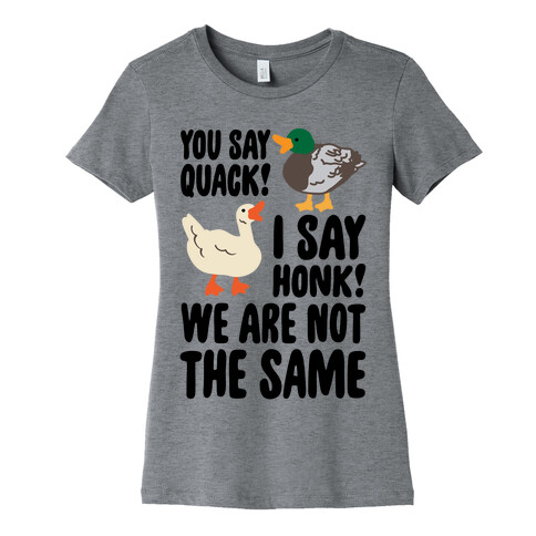 You Say Quack I Say Honk We Are Not The Same Womens T-Shirt