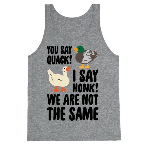 You Say Quack I Say Honk We Are Not The Same Tank Top
