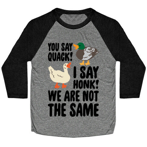 You Say Quack I Say Honk We Are Not The Same Baseball Tee