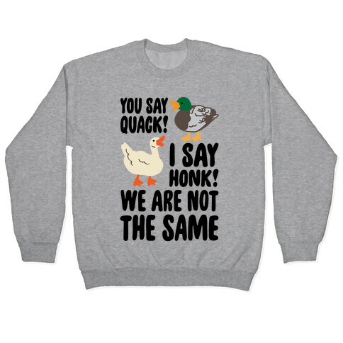 You Say Quack I Say Honk We Are Not The Same Pullover