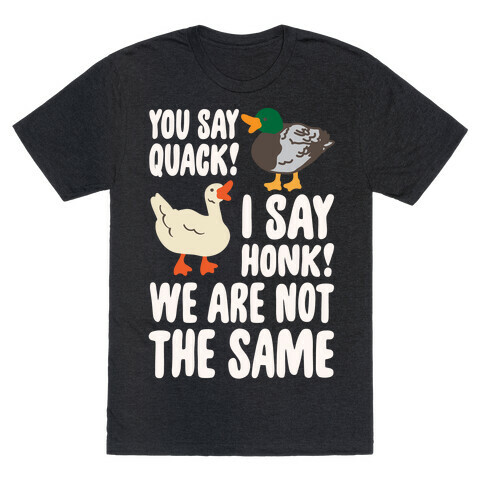You Say Quack I Say Honk We Are Not The Same White Print T-Shirt