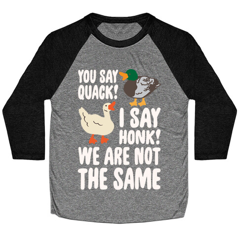 You Say Quack I Say Honk We Are Not The Same White Print Baseball Tee