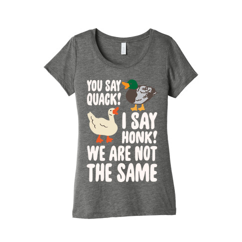 You Say Quack I Say Honk We Are Not The Same White Print Womens T-Shirt