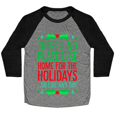 There's No Place Like Home For The Holidays... Or like any day Baseball Tee