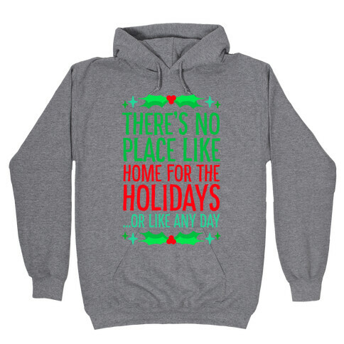 There's No Place Like Home For The Holidays... Or like any day Hooded Sweatshirt