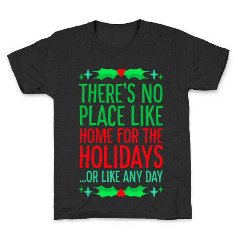 There's No Place Like Home For The Holidays... Or like any day Kids T-Shirt