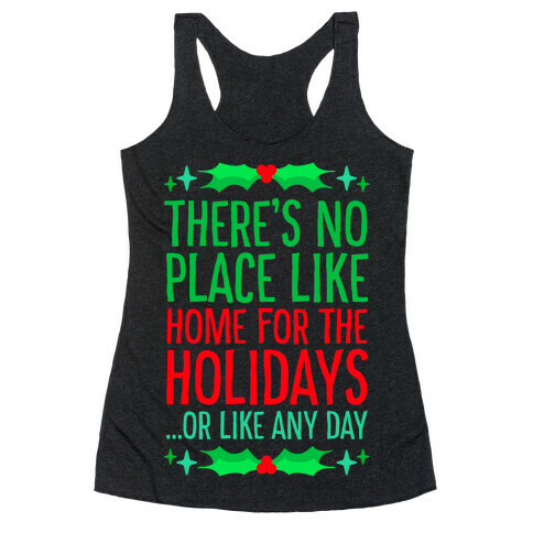 There's No Place Like Home For The Holidays... Or like any day Racerback Tank Top
