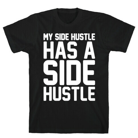 My Side Hustle Has A Side Hustle White Print T-Shirt