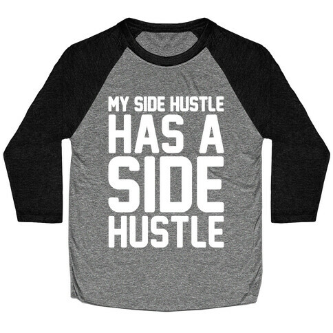 My Side Hustle Has A Side Hustle White Print Baseball Tee