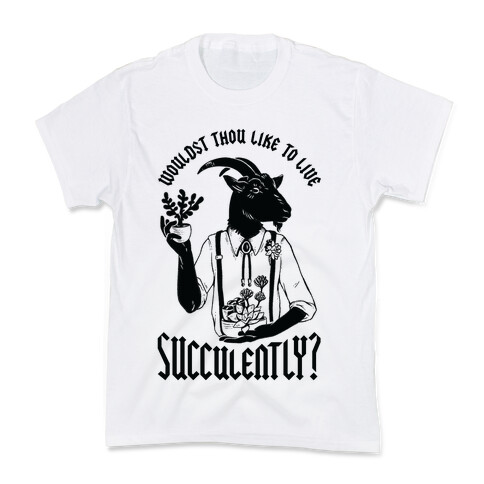 Wouldst Thou Like to Live Succulently Kids T-Shirt